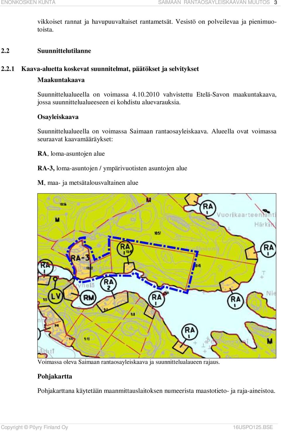 2010 vahvistettu Etelä-Savon maakuntakaava, jossa suunnittelualueeseen ei kohdistu aluevarauksia. Osayleiskaava Suunnittelualueella on voimassa Saimaan rantaosayleiskaava.