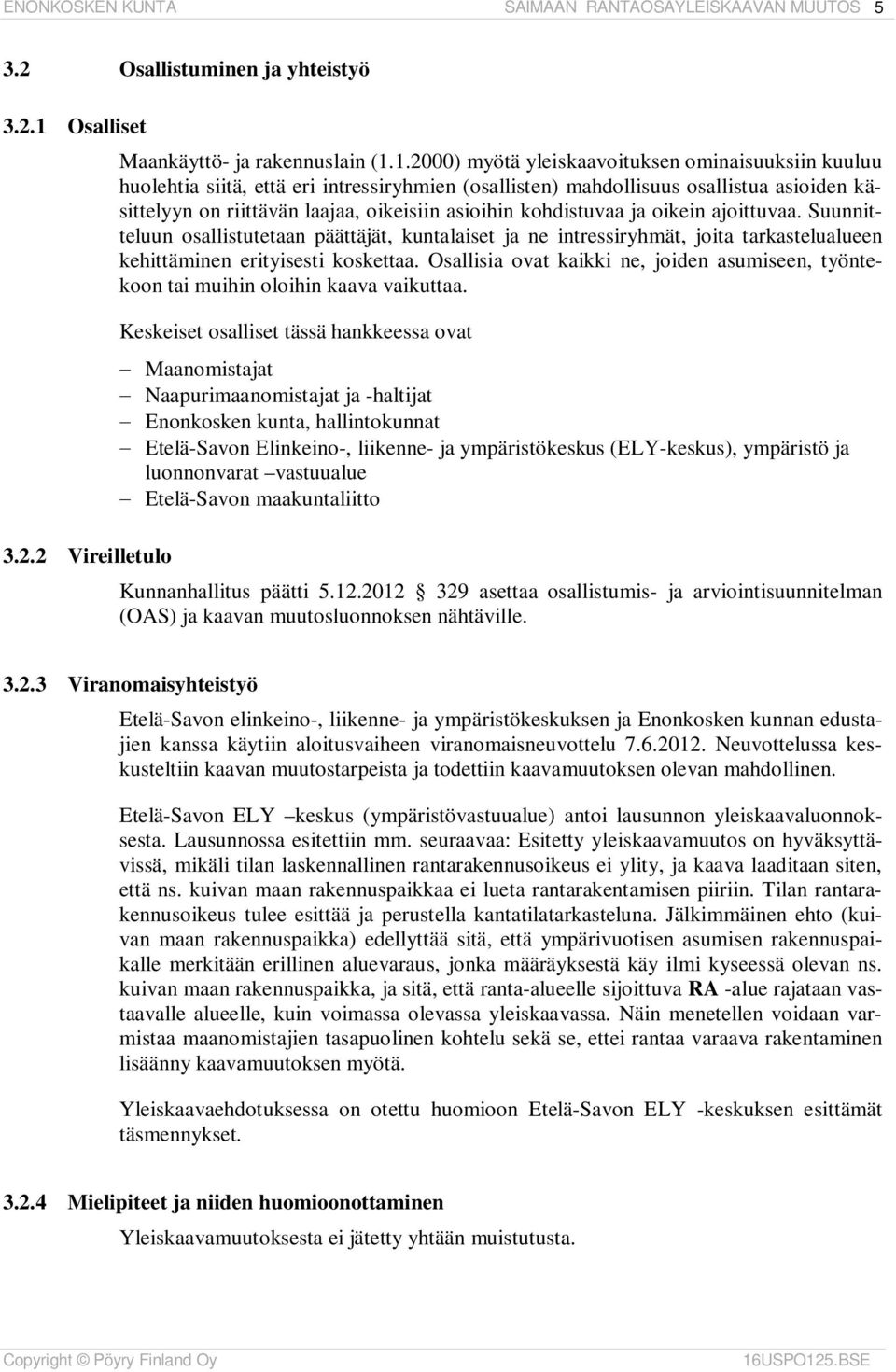 1.2000) myötä yleiskaavoituksen ominaisuuksiin kuuluu huolehtia siitä, että eri intressiryhmien (osallisten) mahdollisuus osallistua asioiden käsittelyyn on riittävän laajaa, oikeisiin asioihin