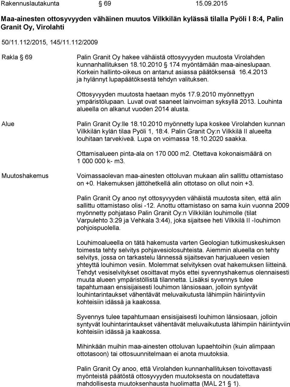 Korkein hallinto-oikeus on antanut asiassa päätöksensä 16.4.2013 ja hylännyt lupapäätöksestä tehdyn valituksen. Ottosyvyyden muutosta haetaan myös 17.9.2010 myönnettyyn ympäristölupaan.