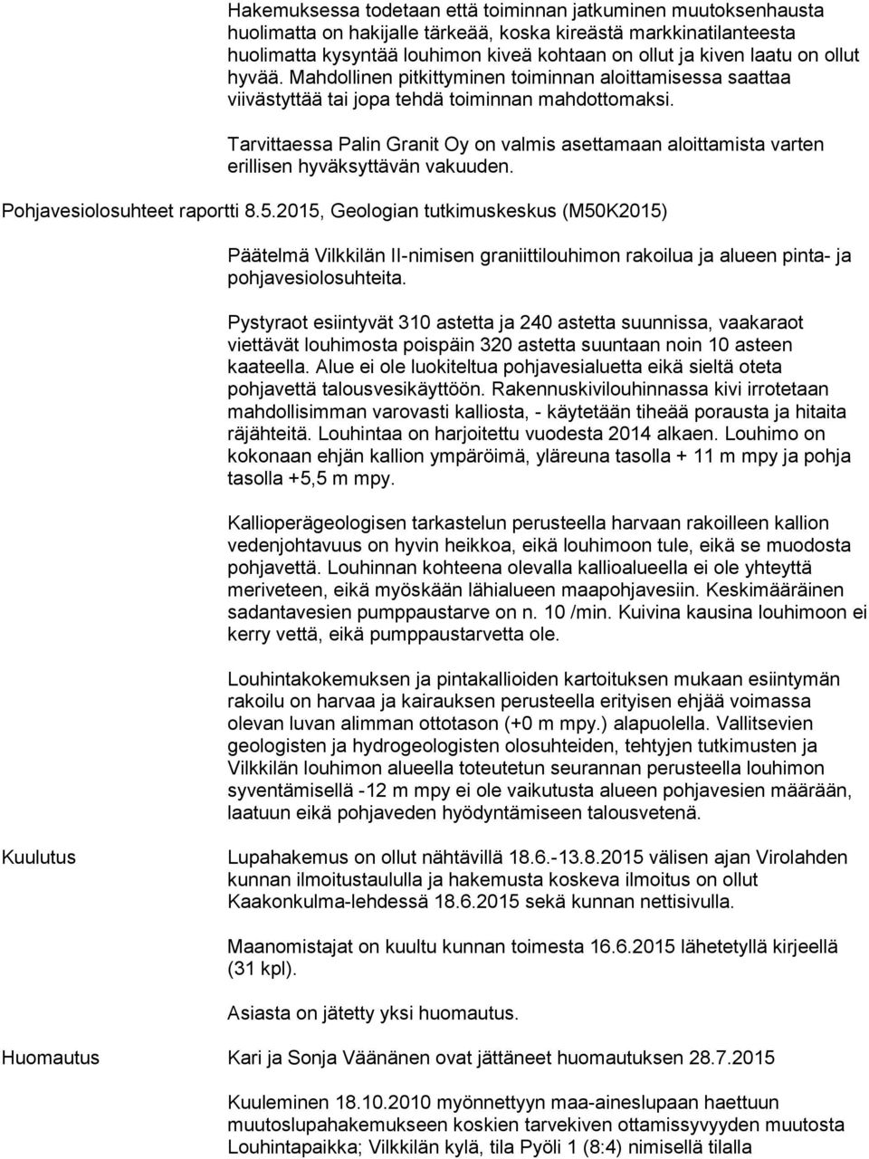 Tarvittaessa Palin Granit Oy on valmis asettamaan aloittamista varten erillisen hyväksyttävän vakuuden. Pohjavesiolosuhteet raportti 8.5.