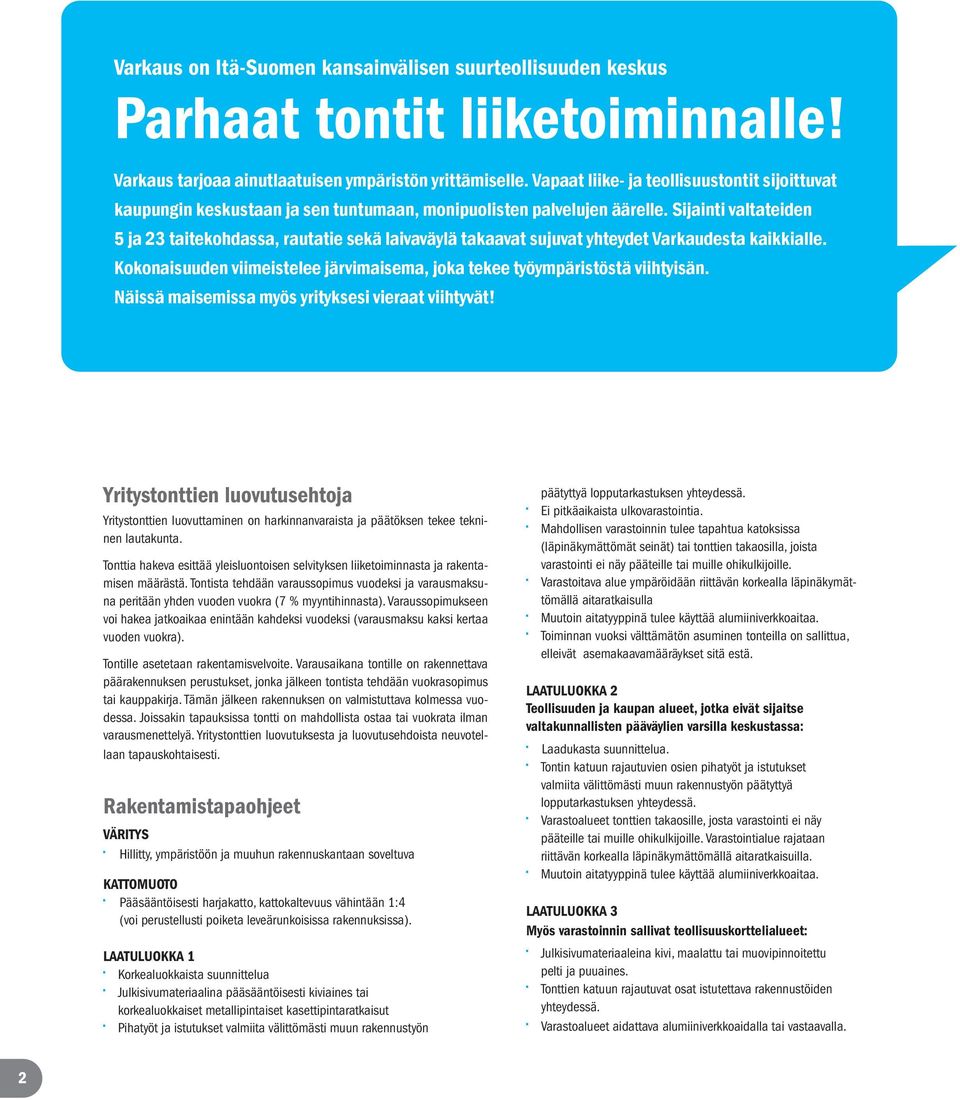 Sijainti valtateiden ja taitekohdassa, rautatie sekä laivaväylä takaavat sujuvat yhteydet Varkaudesta kaikkialle. Kokonaisuuden viimeistelee järvimaisema, joka tekee työympäristöstä viihtyisän.