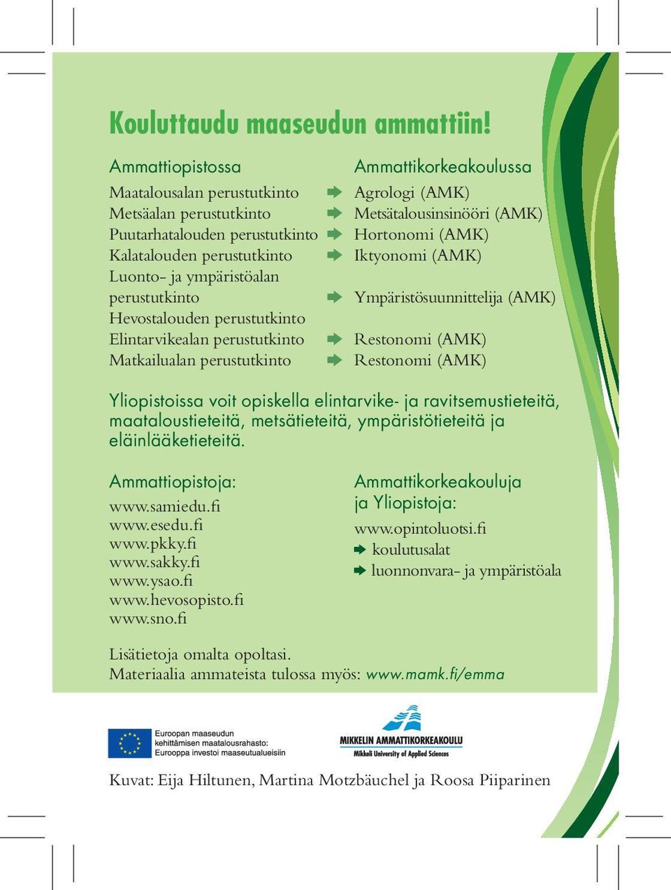 Elintarvikealan perustutkinto Matkailualan perustutkinto Ammattikorkeakoulussa Agrologi (AMK) Metsätalousinsinööri (AMK) Hortonomi (AMK) Iktyonomi (AMK) Ympäristösuunnittelija (AMK) Restonomi (AMK)