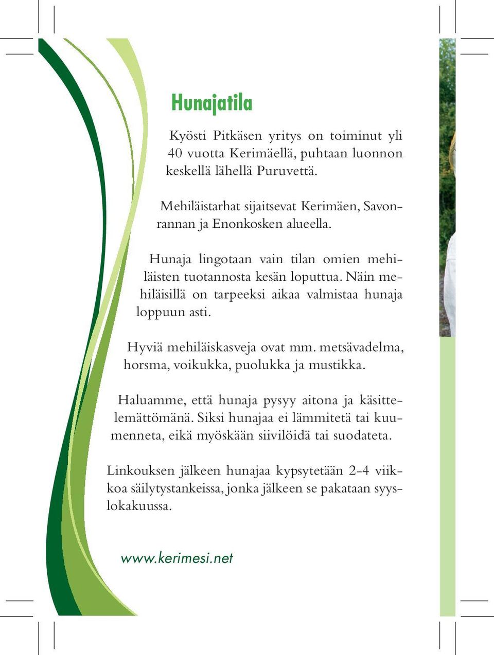 Näin mehiläisillä on tarpeeksi aikaa valmistaa hunaja loppuun asti. Hyviä mehiläiskasveja ovat mm. metsävadelma, horsma, voikukka, puolukka ja mustikka.