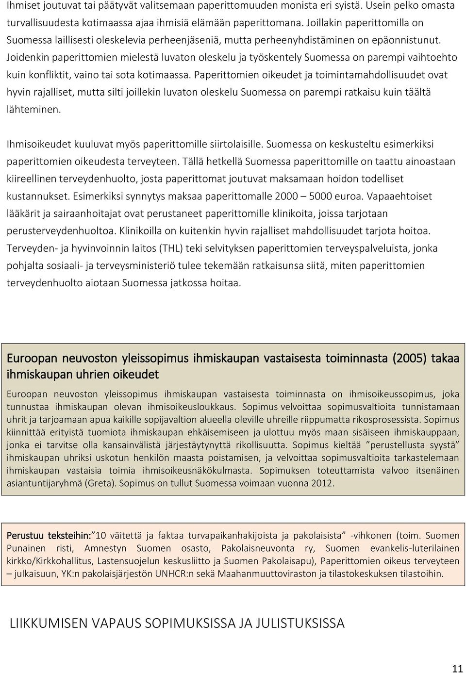 Joidenkin paperittomien mielestä luvaton oleskelu ja työskentely Suomessa on parempi vaihtoehto kuin konfliktit, vaino tai sota kotimaassa.