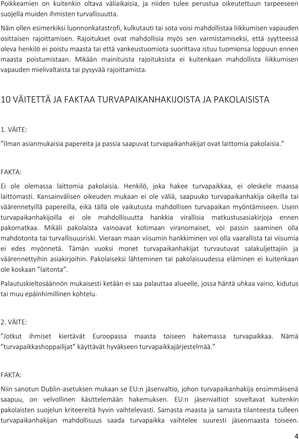 Rajoitukset ovat mahdollisia myös sen varmistamiseksi, että syytteessä oleva henkilö ei poistu maasta tai että vankeustuomiota suorittava istuu tuomionsa loppuun ennen maasta poistumistaan.