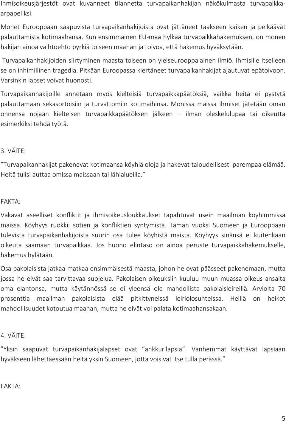 Kun ensimmäinen EU-maa hylkää turvapaikkahakemuksen, on monen hakijan ainoa vaihtoehto pyrkiä toiseen maahan ja toivoa, että hakemus hyväksytään.