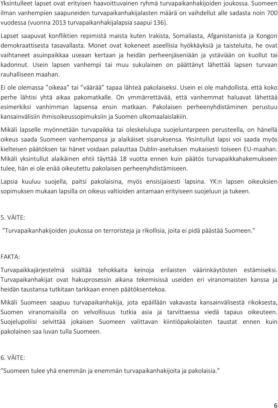 Lapset saapuvat konfliktien repimistä maista kuten Irakista, Somaliasta, Afganistanista ja Kongon demokraattisesta tasavallasta.