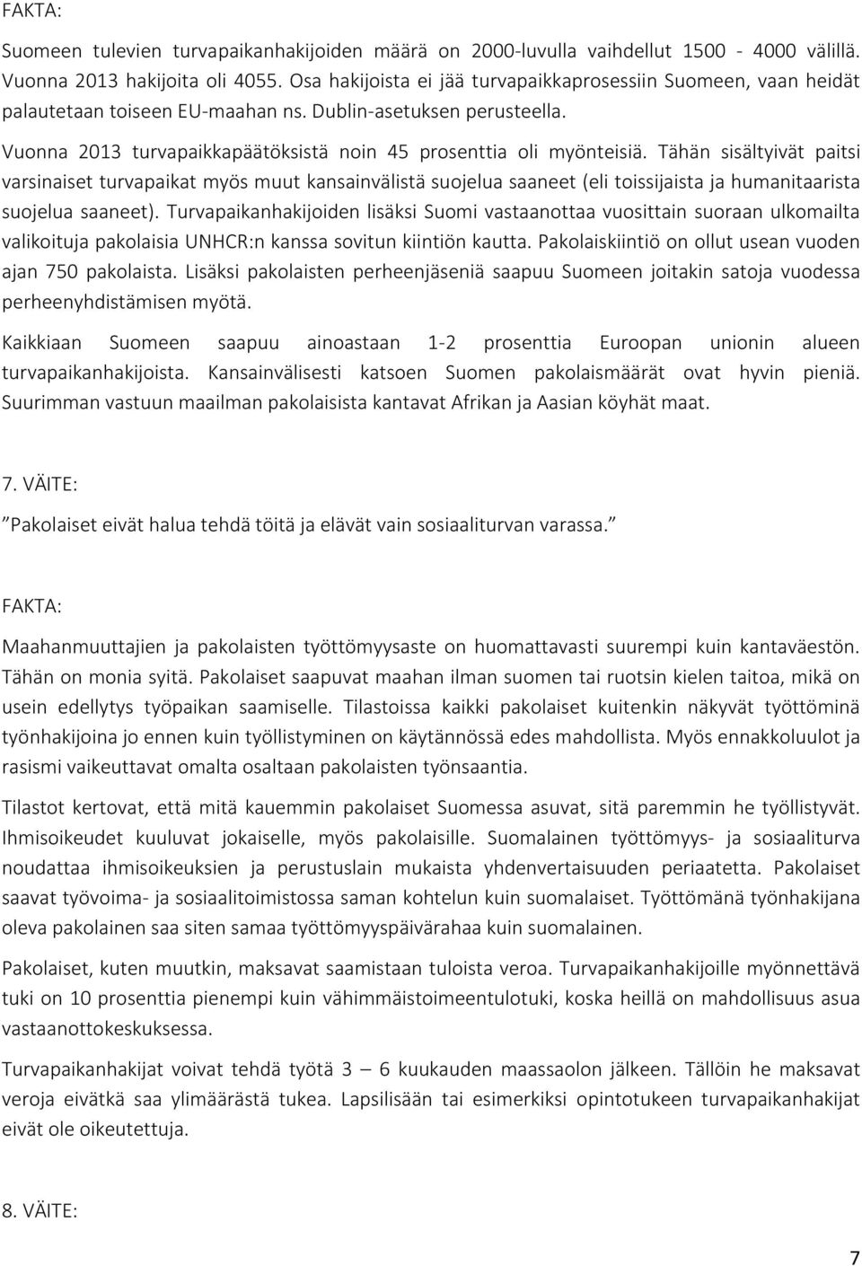 Tähän sisältyivät paitsi varsinaiset turvapaikat myös muut kansainvälistä suojelua saaneet (eli toissijaista ja humanitaarista suojelua saaneet).