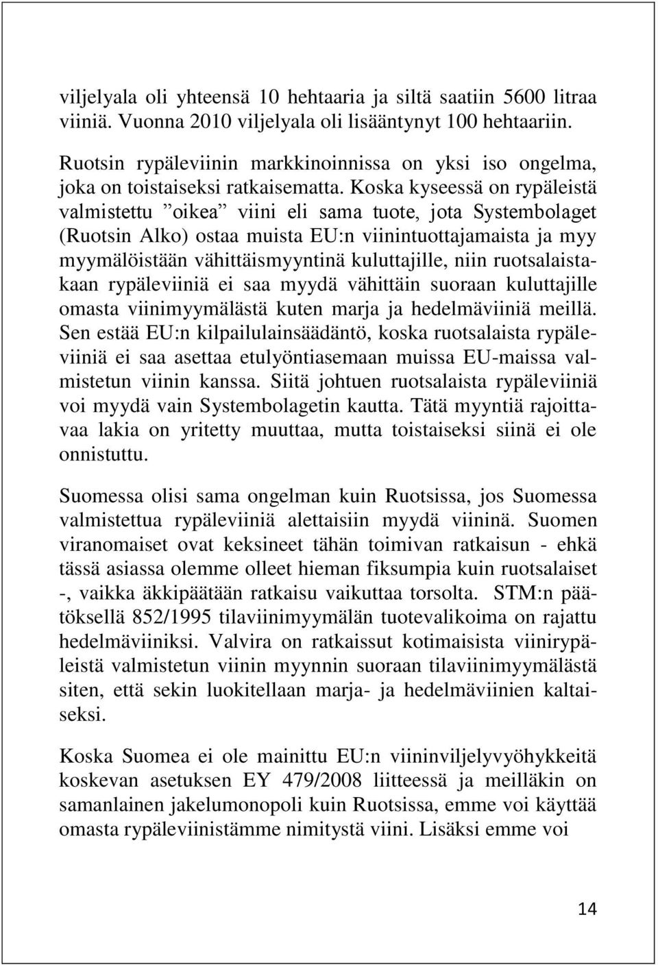 Koska kyseessä on rypäleistä valmistettu oikea viini eli sama tuote, jota Systembolaget (Ruotsin Alko) ostaa muista EU:n viinintuottajamaista ja myy myymälöistään vähittäismyyntinä kuluttajille, niin