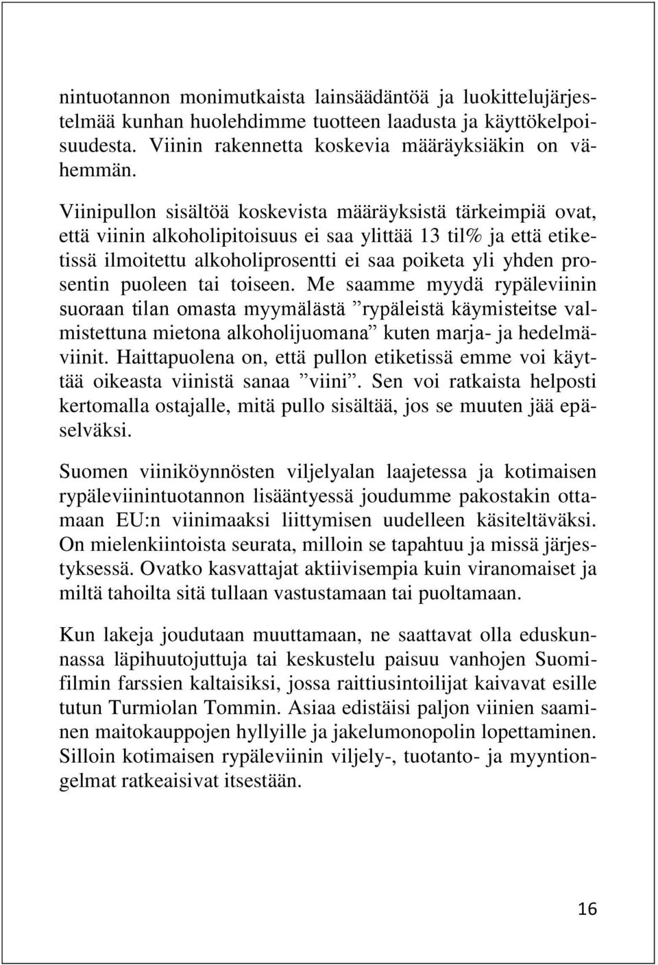 puoleen tai toiseen. Me saamme myydä rypäleviinin suoraan tilan omasta myymälästä rypäleistä käymisteitse valmistettuna mietona alkoholijuomana kuten marja- ja hedelmäviinit.