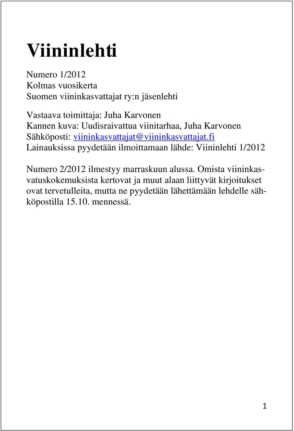 fi Lainauksissa pyydetään ilmoittamaan lähde: Viininlehti 1/2012 Numero 2/2012 ilmestyy marraskuun alussa.