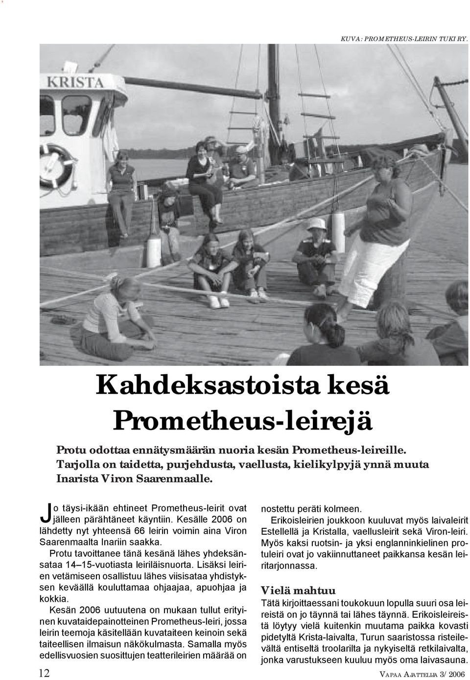 Kesälle 2006 on lähdetty nyt yhteensä 66 leirin voimin aina Viron Saarenmaalta Inariin saakka. Protu tavoittanee tänä kesänä lähes yhdeksänsataa 14 15-vuotiasta leiriläisnuorta.