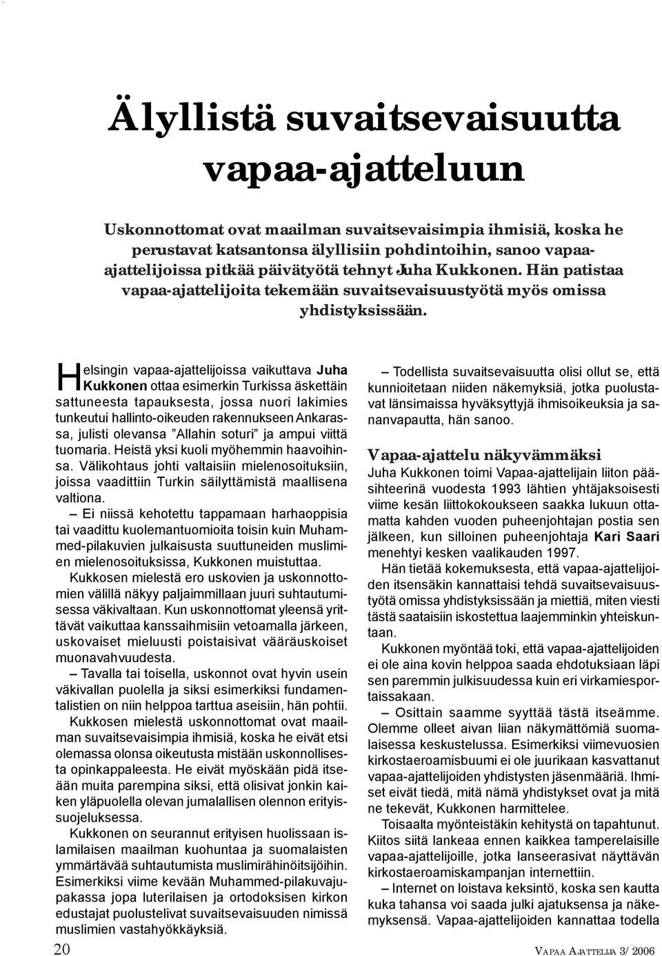 Helsingin vapaa-ajattelijoissa vaikuttava Juha Todellista suvaitsevaisuutta olisi ollut se, että Kukkonen ottaa esimerkin Turkissa äskettäin kunnioitetaan niiden näkemyksiä, jotka puolustavat