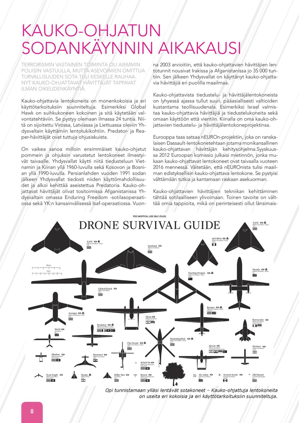 Esimerkiksi Global Hawk on suihkukoneen kokoinen ja sitä käytetään valvontatehtäviin. Se pystyy olemaan ilmassa 24 tuntia.