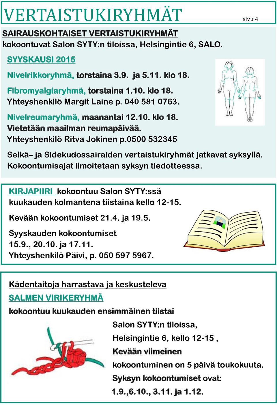 0500 532345 Selkä ja Sidekudossairaiden vertaistukiryhmät jatkavat syksyllä. Kokoontumisajat ilmoitetaan syksyn tiedotteessa.