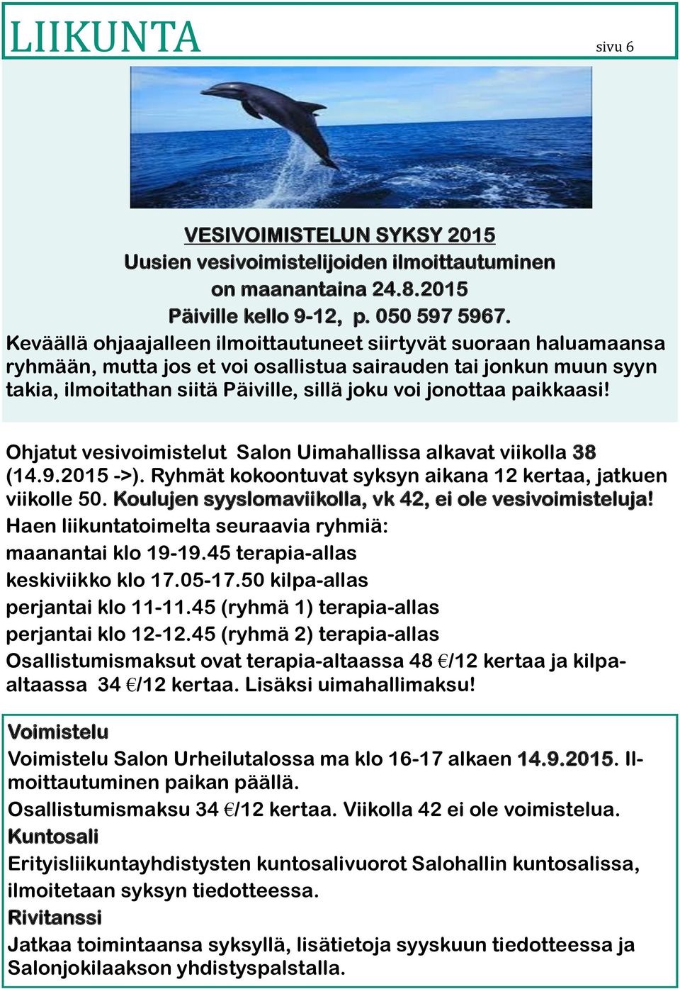 paikkaasi! Ohjatut vesivoimistelut Salon Uimahallissa alkavat viikolla 38 (14.9.2015 ->). Ryhmät kokoontuvat syksyn aikana 12 kertaa, jatkuen viikolle 50.