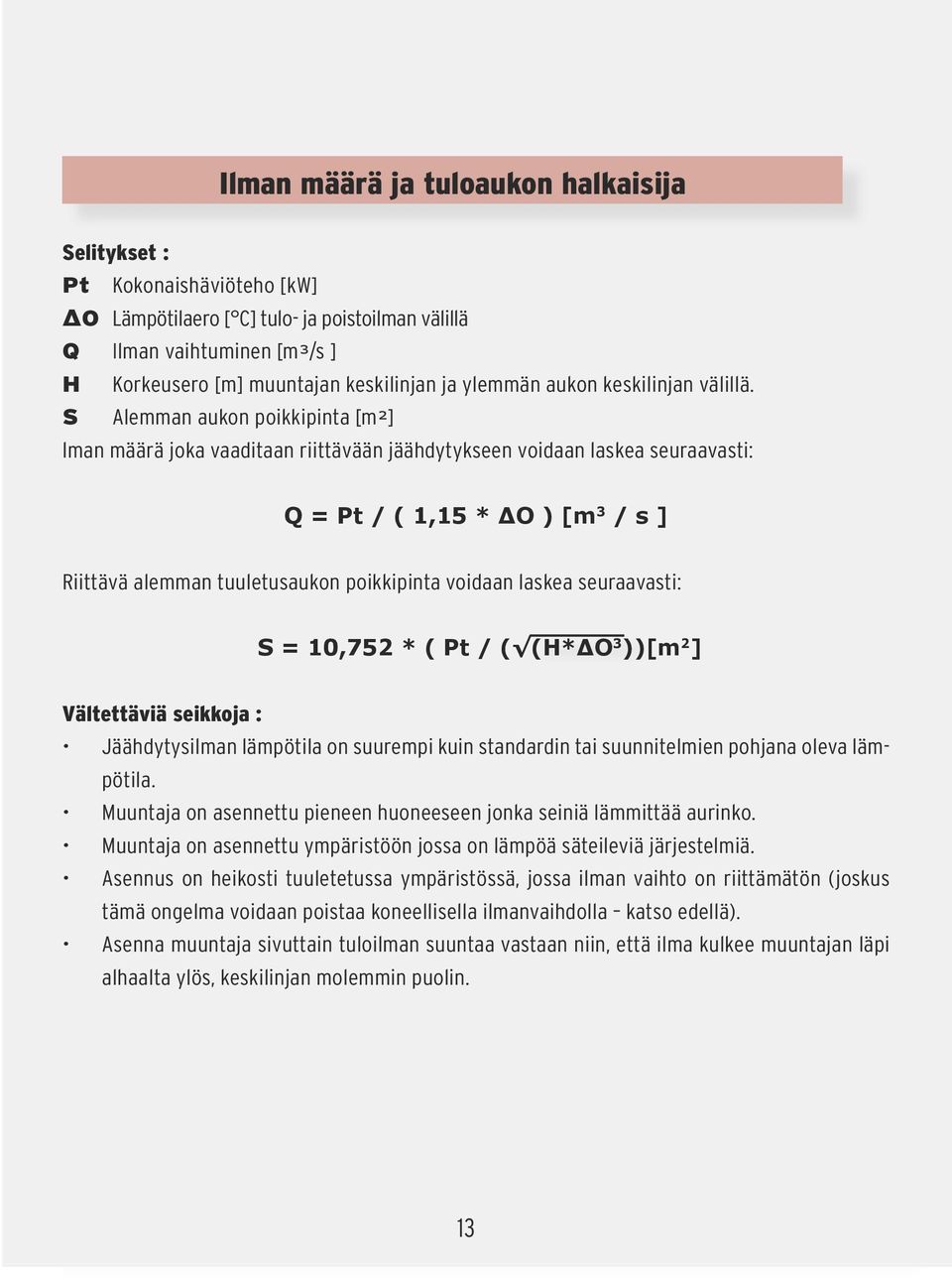S Alemman aukon poikkipinta [m²] lman määrä joka vaaditaan riittävään jäähdytykseen voidaan laskea seuraavasti: Q = Pt / ( 1,15 * O ) [m 3 / s ] Riittävä alemman tuuletusaukon poikkipinta voidaan