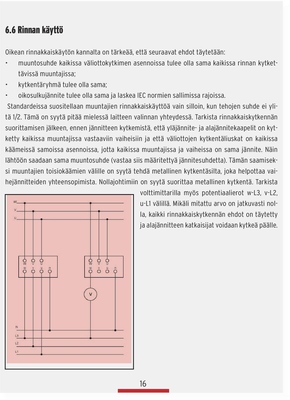 Standardeissa suositellaan muuntajien rinnakkaiskäyttöä vain silloin, kun tehojen suhde ei ylitä 1/2. Tämä on syytä pitää mielessä laitteen valinnan yhteydessä.