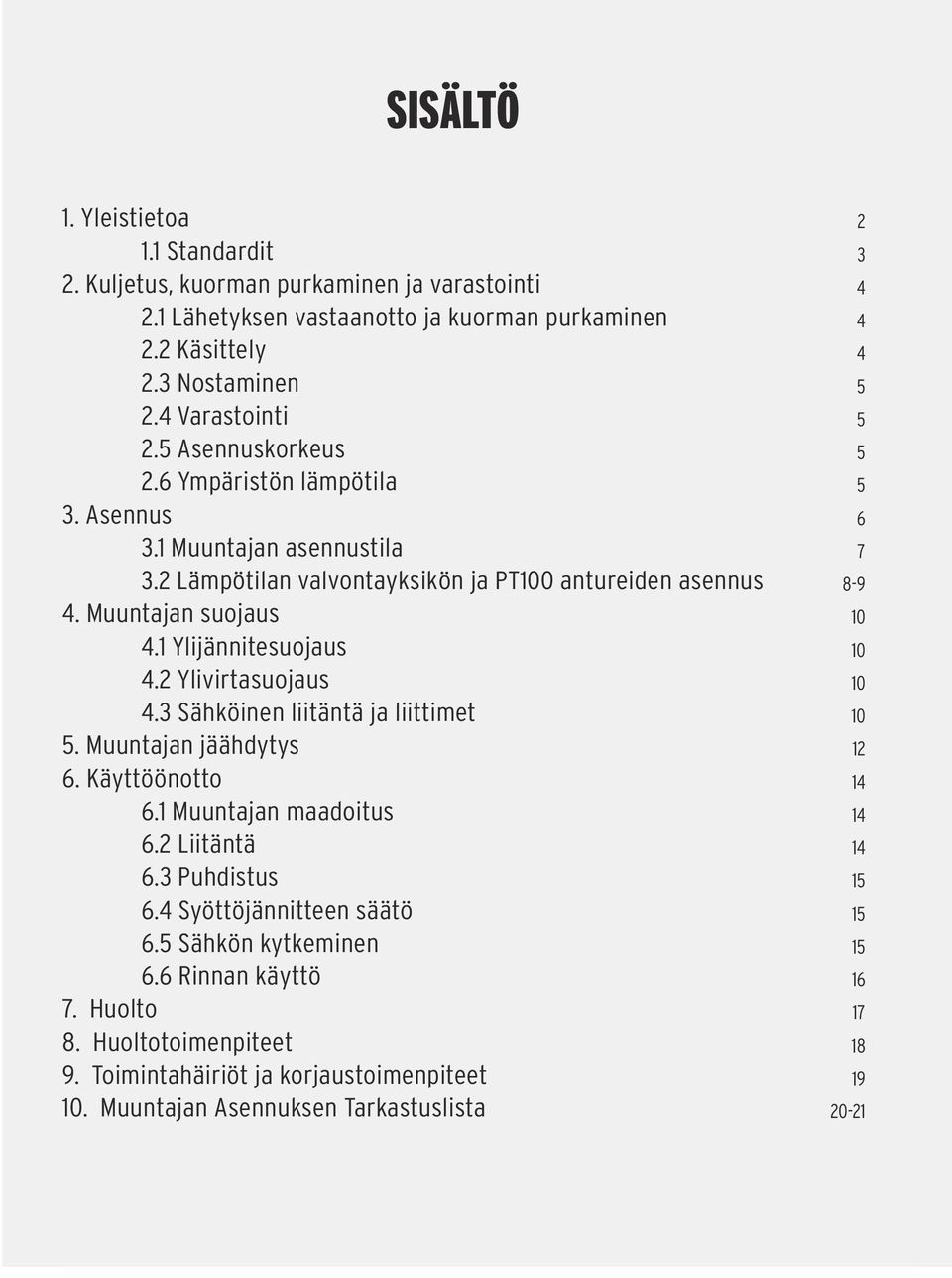2 Ylivirtasuojaus 4.3 Sähköinen liitäntä ja liittimet 5. Muuntajan jäähdytys 6. Käyttöönotto 6.1 Muuntajan maadoitus 6.2 Liitäntä 6.3 Puhdistus 6.4 Syöttöjännitteen säätö 6.