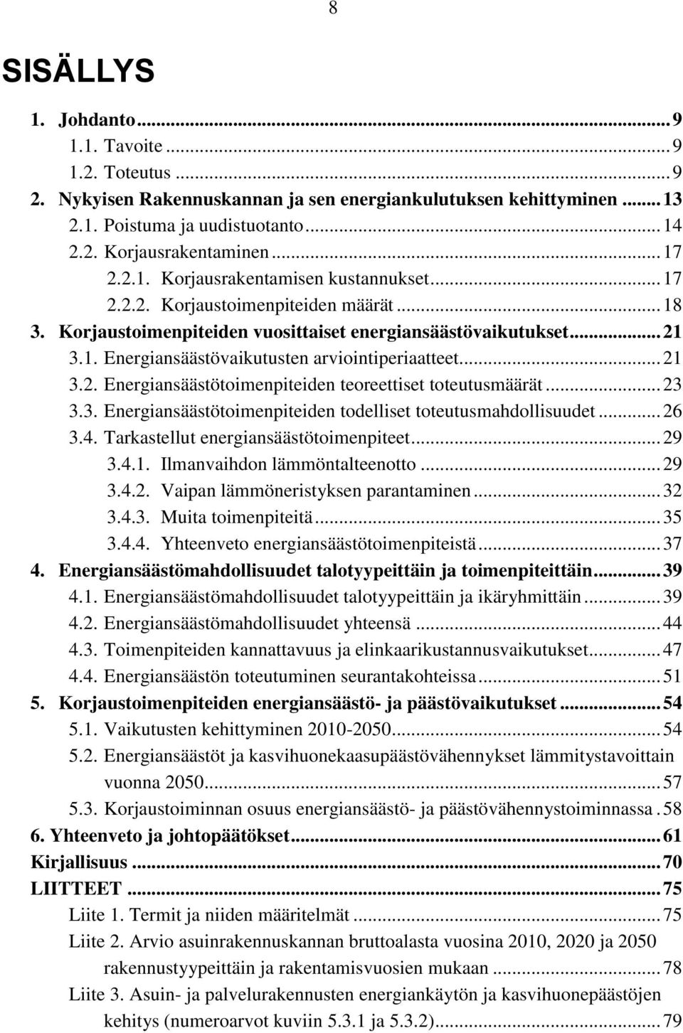 .. 21 3.2. Energiansäästötoimenpiteiden teoreettiset toteutusmäärät... 23 3.3. Energiansäästötoimenpiteiden todelliset toteutusmahdollisuudet... 26 3.4. Tarkastellut energiansäästötoimenpiteet... 29 3.