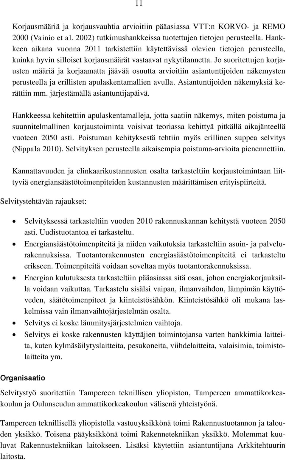 Jo suoritettujen korjausten määriä ja korjaamatta jäävää osuutta arvioitiin asiantuntijoiden näkemysten perusteella ja erillisten apulaskentamallien avulla. Asiantuntijoiden näkemyksiä kerättiin mm.