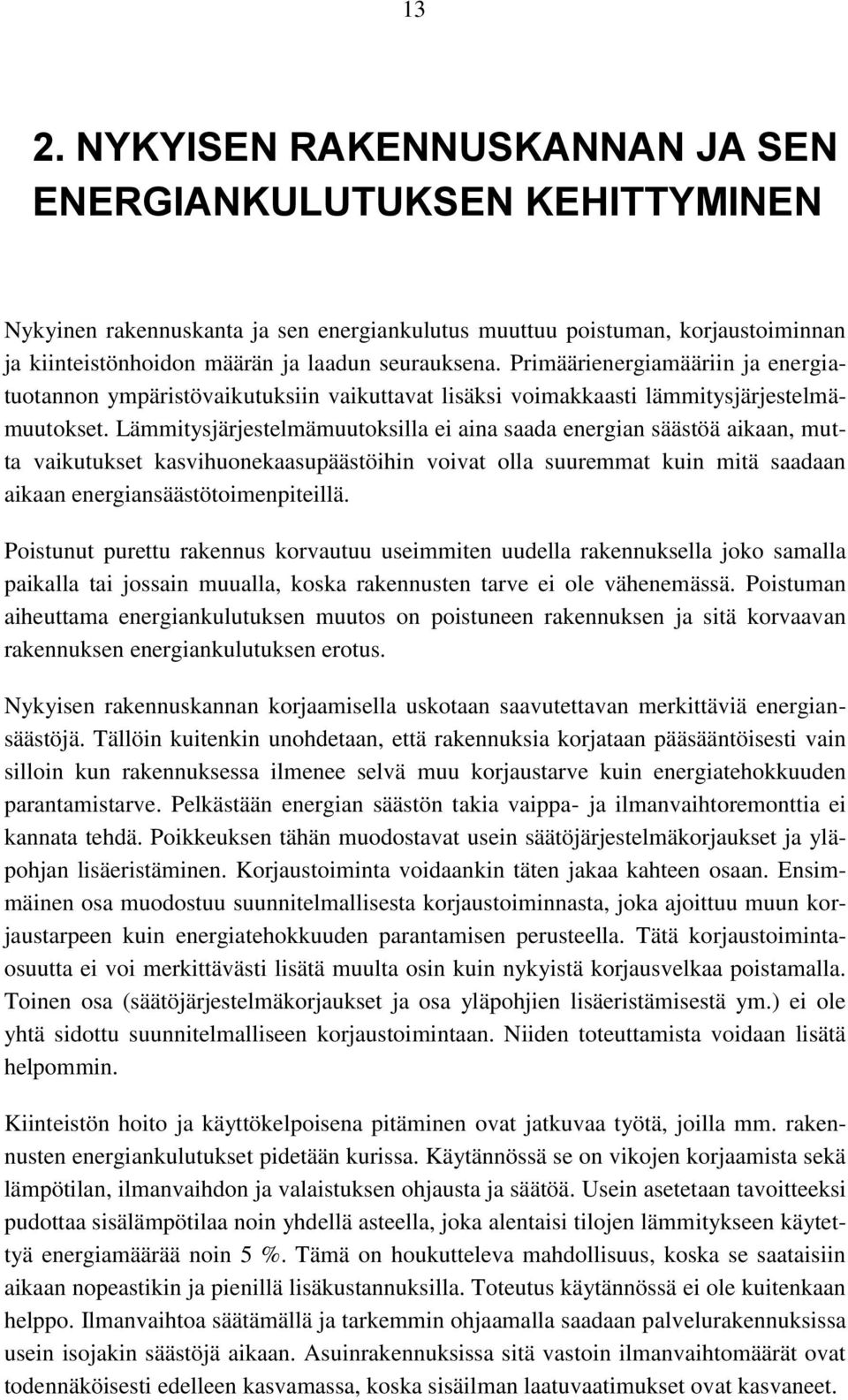 Lämmitysjärjestelmämuutoksilla ei aina saada energian säästöä aikaan, mutta vaikutukset kasvihuonekaasupäästöihin voivat olla suuremmat kuin mitä saadaan aikaan energiansäästötoimenpiteillä.