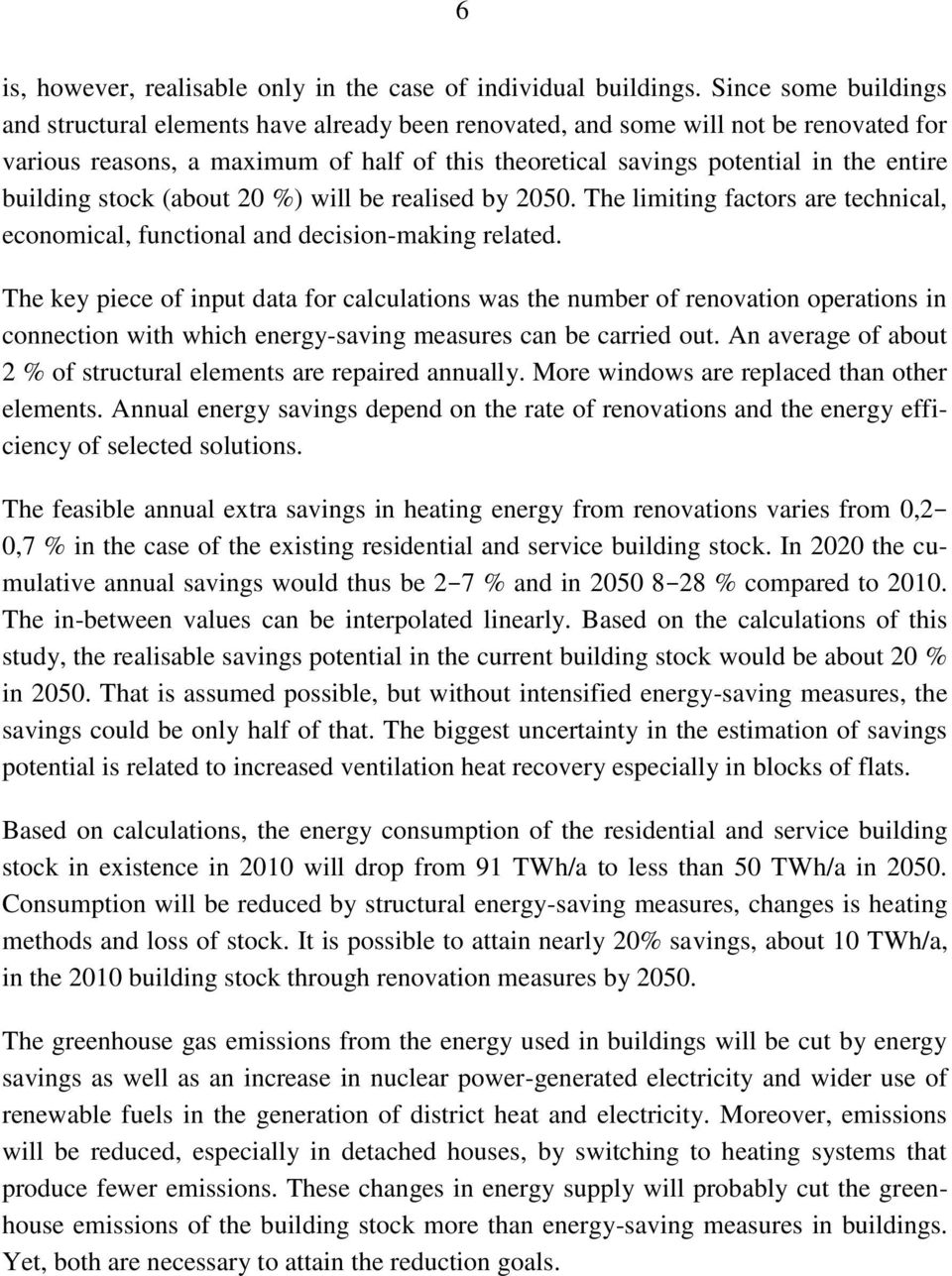 building stock (about 2 %) will be realised by 25. The limiting factors are technical, economical, functional and decision-making related.