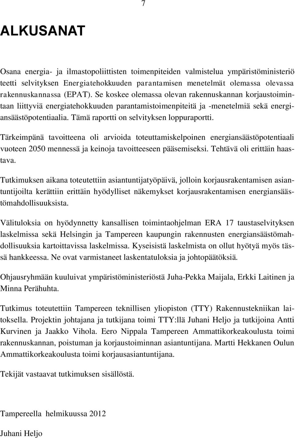 Tämä raportti on selvityksen loppuraportti. Tärkeimpänä tavoitteena oli arvioida toteuttamiskelpoinen energiansäästöpotentiaali vuoteen 25 mennessä ja keinoja tavoitteeseen pääsemiseksi.