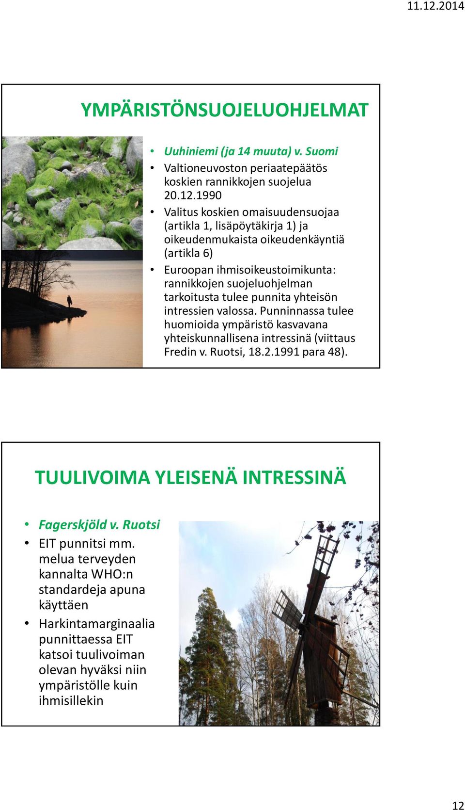 tarkoitusta tulee punnita yhteisön intressien valossa. Punninnassa tulee huomioida ympäristö kasvavana yhteiskunnallisena intressinä (viittaus Fredin v. Ruotsi, 18.2.1991 para 48).