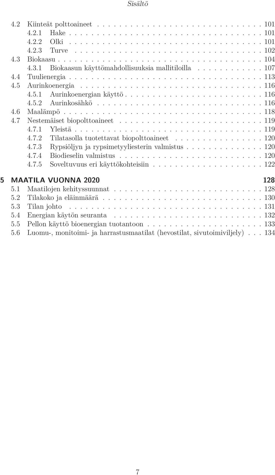 ..120 4.7.3 Rypsiöljyn ja rypsimetyyliesterin valmistus...120 4.7.4 Biodieselin valmistus...120 4.7.5 Soveltuvuus eri käyttökohteisiin...122 5 MAATILA VUONNA 2020 128 5.1 Maatilojen kehityssuunnat.