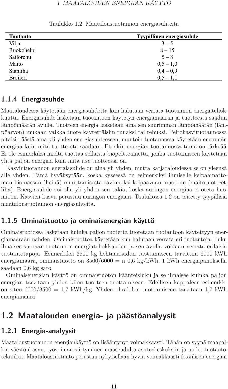 Säilörehu 5 8 Maito 0,5 1,0 Sianliha 0,4 0,9 Broileri 0,5 1,1 1.1.4 Energiasuhde Maataloudessa käytetään energiasuhdetta kun halutaan verrata tuotannon energiatehokkuutta.