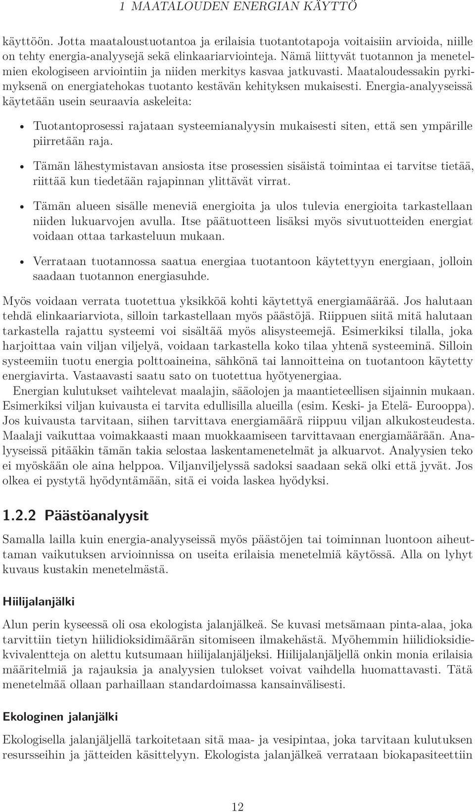 Energia-analyyseissä käytetään usein seuraavia askeleita: Tuotantoprosessi rajataan systeemianalyysin mukaisesti siten, että sen ympärille piirretään raja.