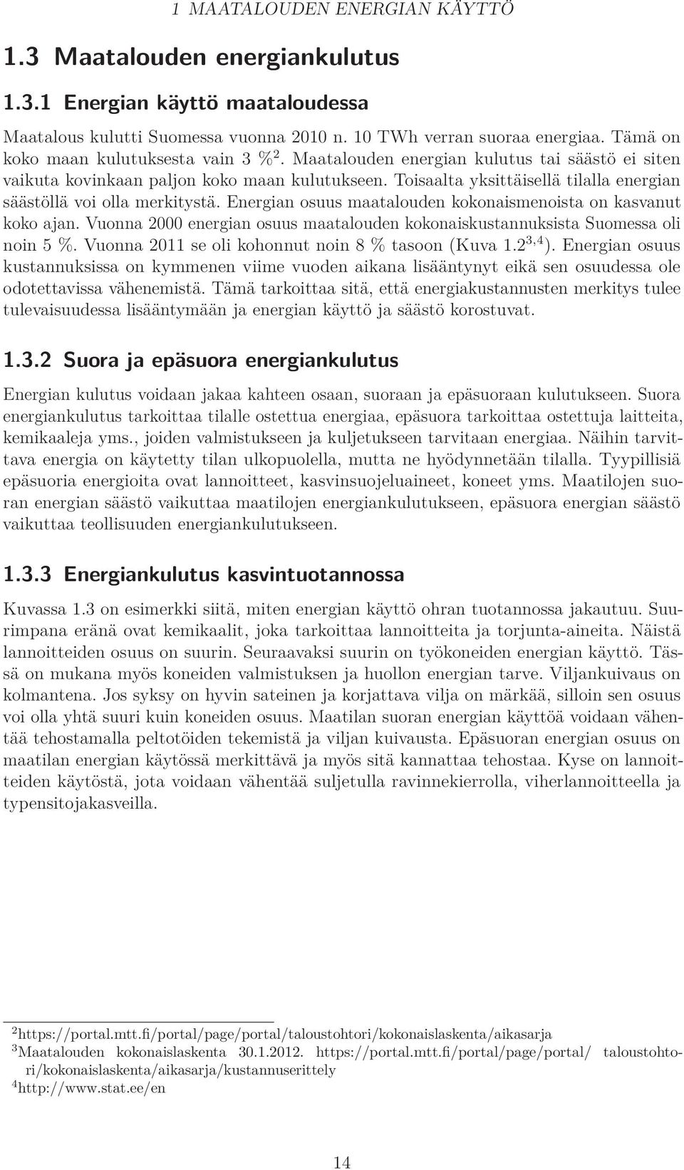 Toisaalta yksittäisellä tilalla energian säästöllä voi olla merkitystä. Energian osuus maatalouden kokonaismenoista on kasvanut koko ajan.