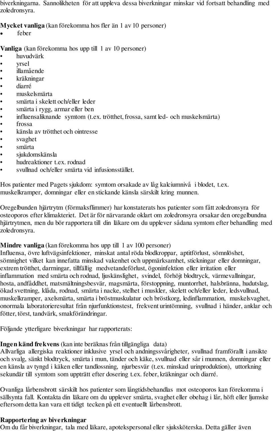 och/eller leder smärta i rygg, armar eller ben influensaliknande symtom (t.ex.