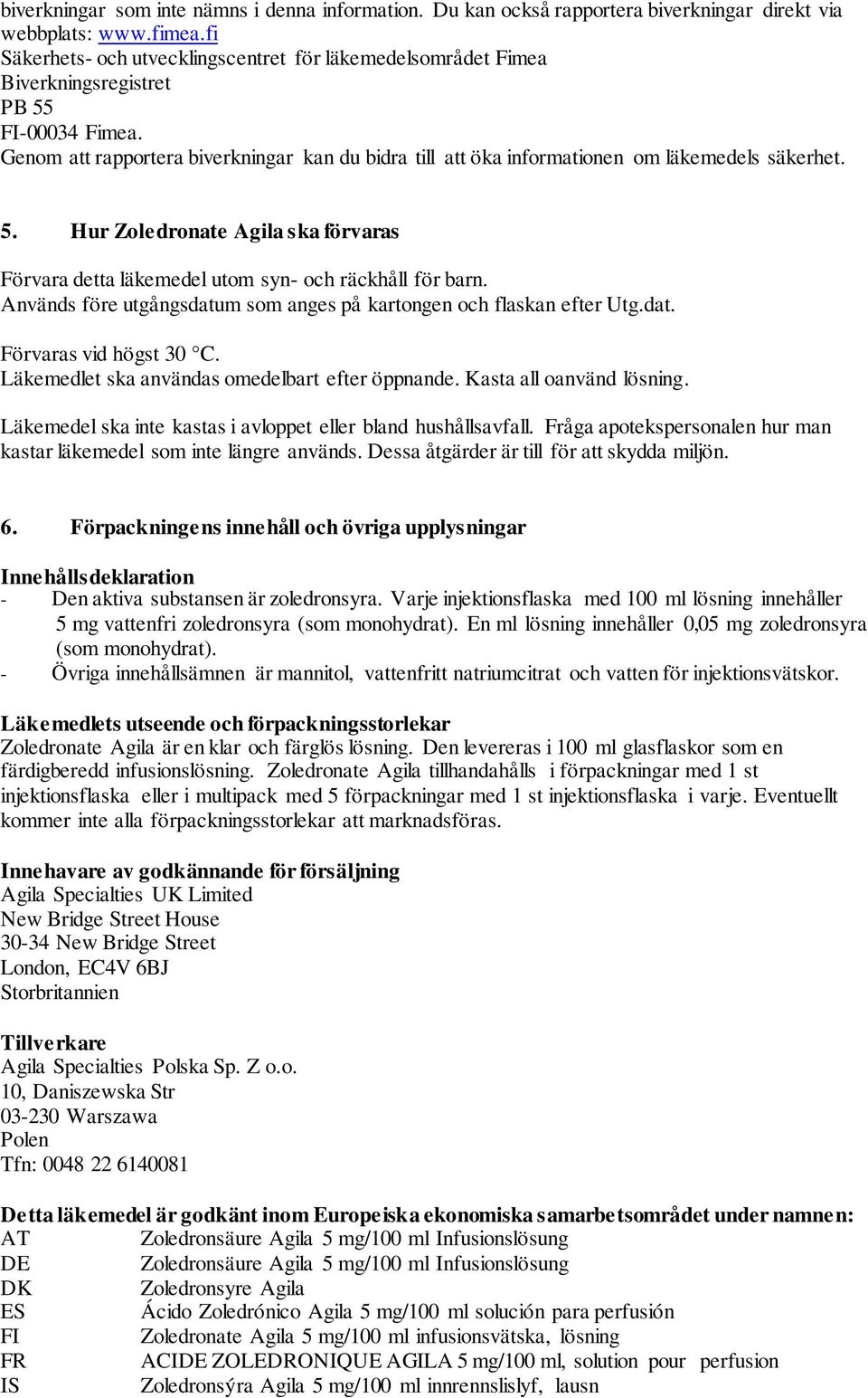 Genom att rapportera biverkningar kan du bidra till att öka informationen om läkemedels säkerhet. 5. Hur Zoledronate Agila ska förvaras Förvara detta läkemedel utom syn- och räckhåll för barn.