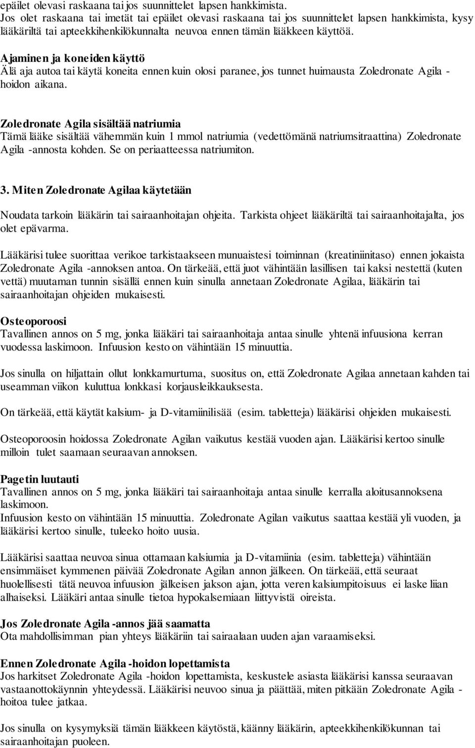 Ajaminen ja koneiden käyttö Älä aja autoa tai käytä koneita ennen kuin olosi paranee, jos tunnet huimausta Zoledronate Agila - hoidon aikana.