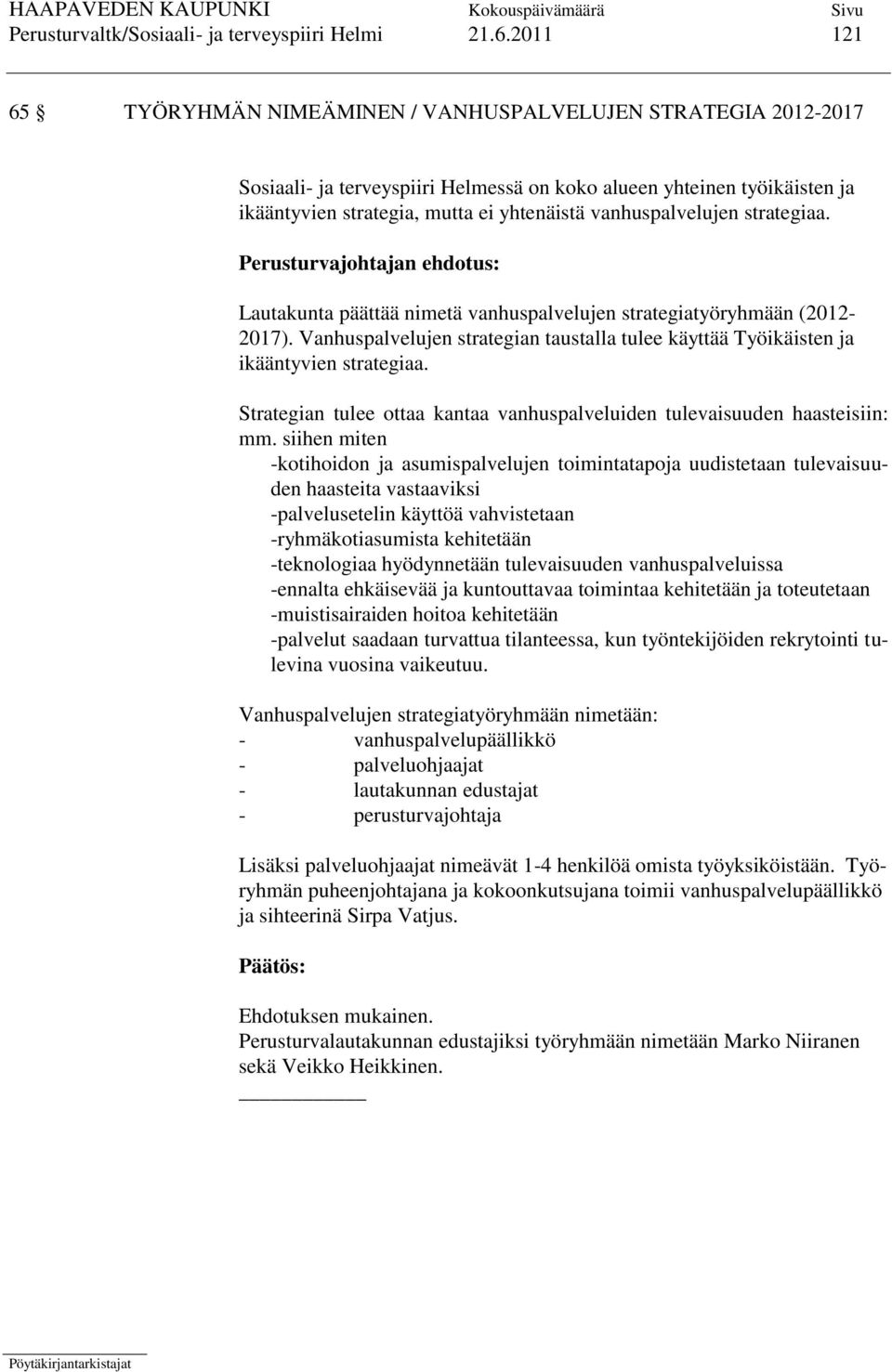 vanhuspalvelujen strategiaa. Lautakunta päättää nimetä vanhuspalvelujen strategiatyöryhmään (2012-2017). Vanhuspalvelujen strategian taustalla tulee käyttää Työikäisten ja ikääntyvien strategiaa.