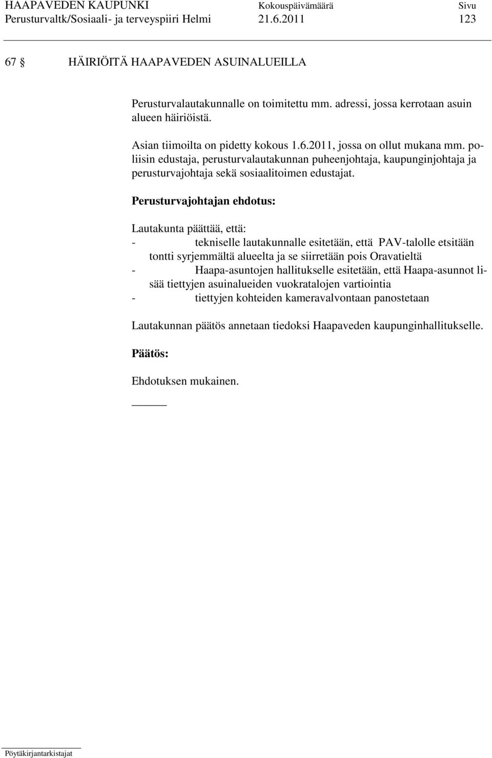 Lautakunta päättää, että: - tekniselle lautakunnalle esitetään, että PAV-talolle etsitään tontti syrjemmältä alueelta ja se siirretään pois Oravatieltä - Haapa-asuntojen hallitukselle esitetään,