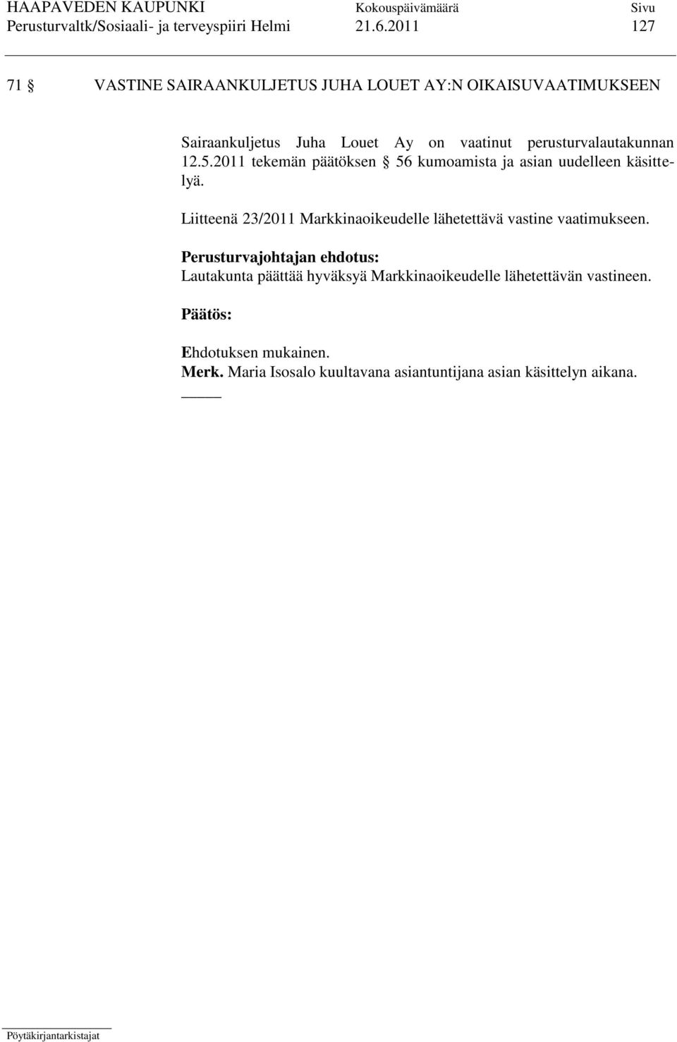 perusturvalautakunnan 12.5.2011 tekemän päätöksen 56 kumoamista ja asian uudelleen käsittelyä.