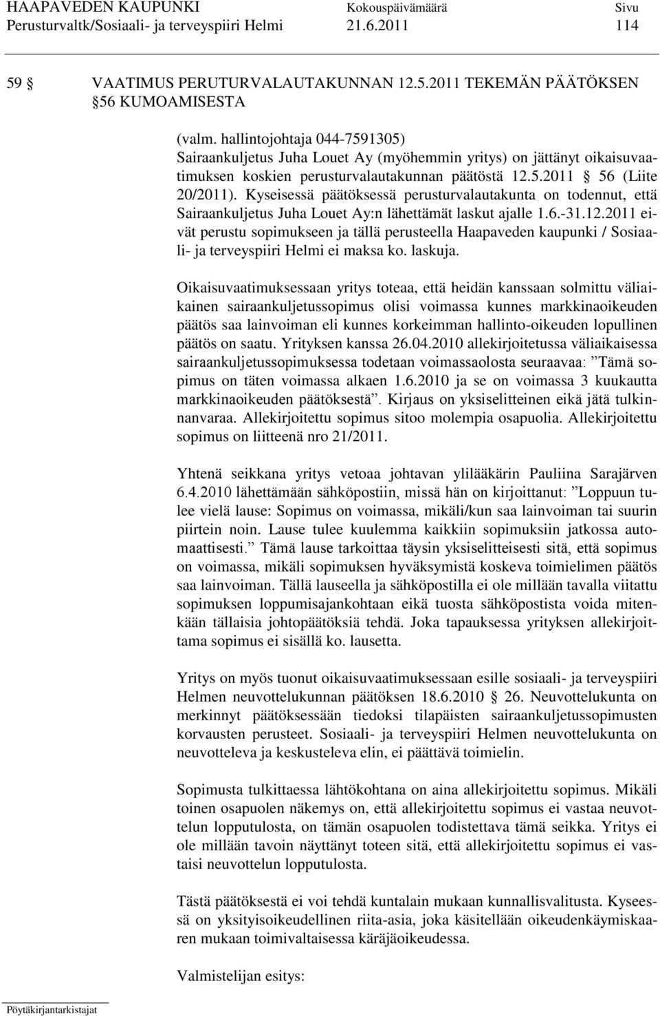 Kyseisessä päätöksessä perusturvalautakunta on todennut, että Sairaankuljetus Juha Louet Ay:n lähettämät laskut ajalle 1.6.-31.12.