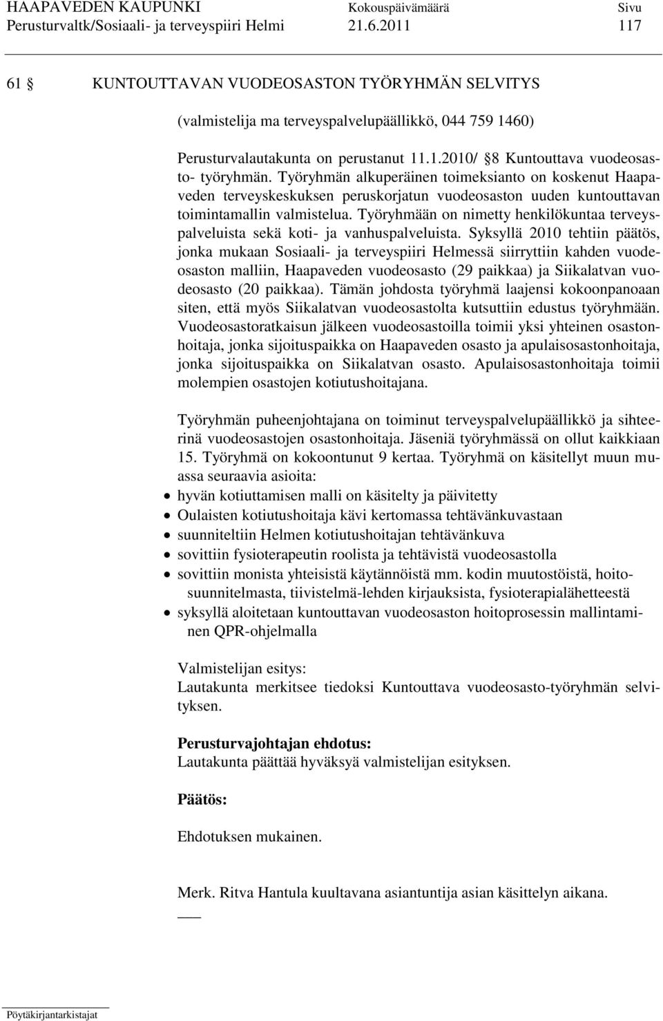 Työryhmän alkuperäinen toimeksianto on koskenut Haapaveden terveyskeskuksen peruskorjatun vuodeosaston uuden kuntouttavan toimintamallin valmistelua.