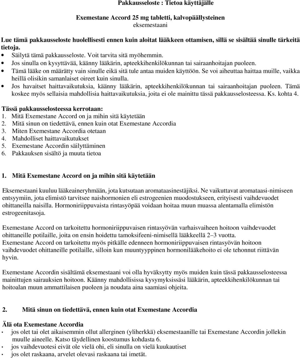 Tämä lääke on määrätty vain sinulle eikä sitä tule antaa muiden käyttöön. Se voi aiheuttaa haittaa muille, vaikka heillä olisikin samanlaiset oireet kuin sinulla.