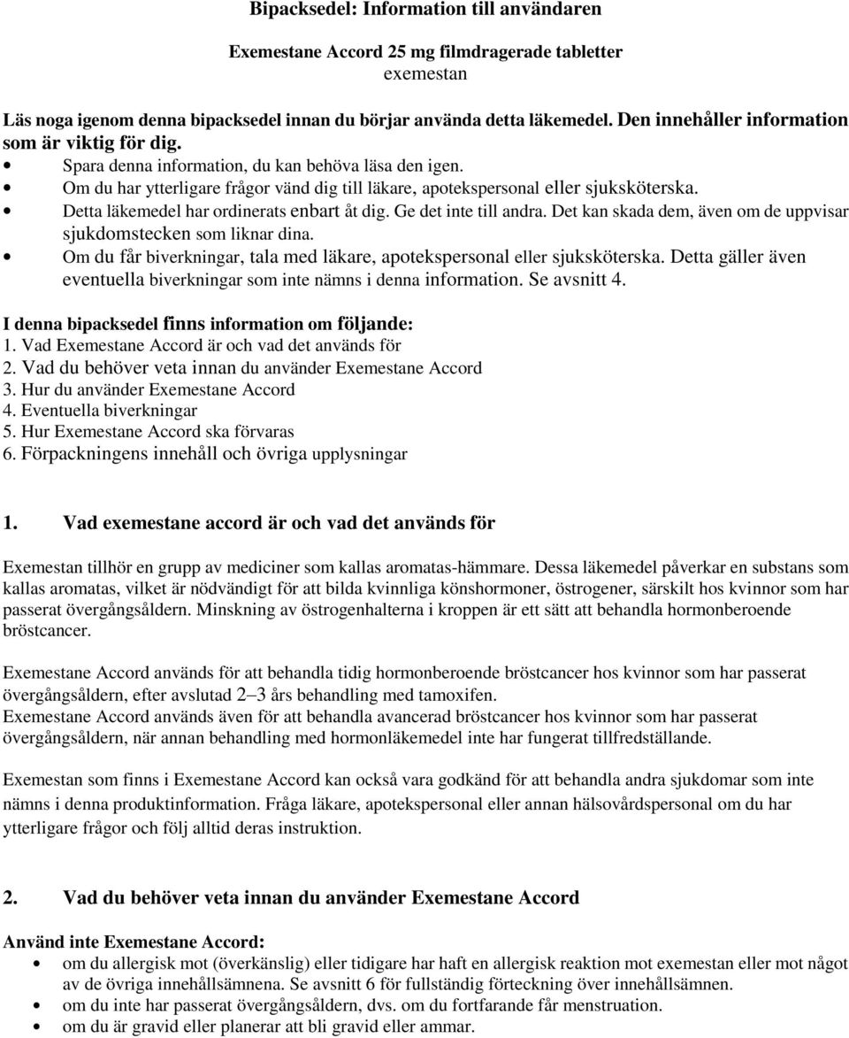 Detta läkemedel har ordinerats enbart åt dig. Ge det inte till andra. Det kan skada dem, även om de uppvisar sjukdomstecken som liknar dina.