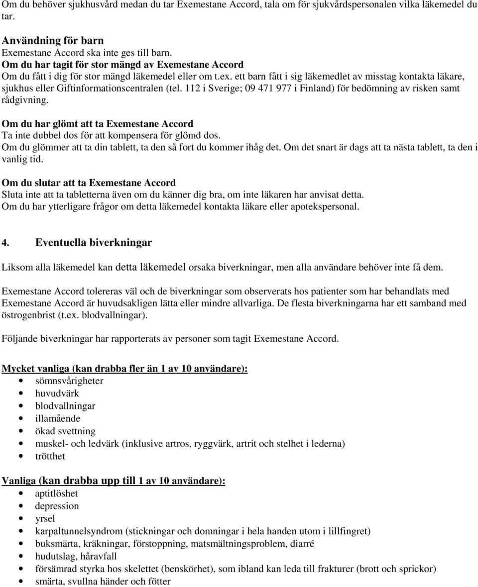 ett barn fått i sig läkemedlet av misstag kontakta läkare, sjukhus eller Giftinformationscentralen (tel. 112 i Sverige; 09 471 977 i Finland) för bedömning av risken samt rådgivning.