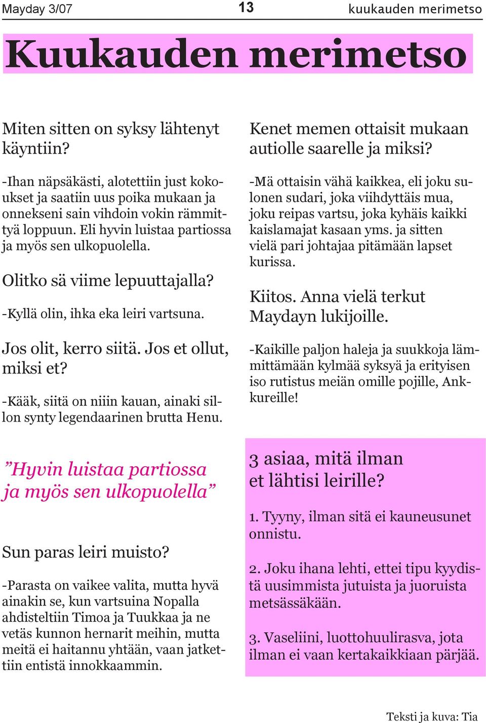 Olitko sä viime lepuuttajalla? -Kyllä olin, ihka eka leiri vartsuna. Jos olit, kerro siitä. Jos et ollut, miksi et? -Kääk, siitä on niiin kauan, ainaki sillon synty legendaarinen brutta Henu.