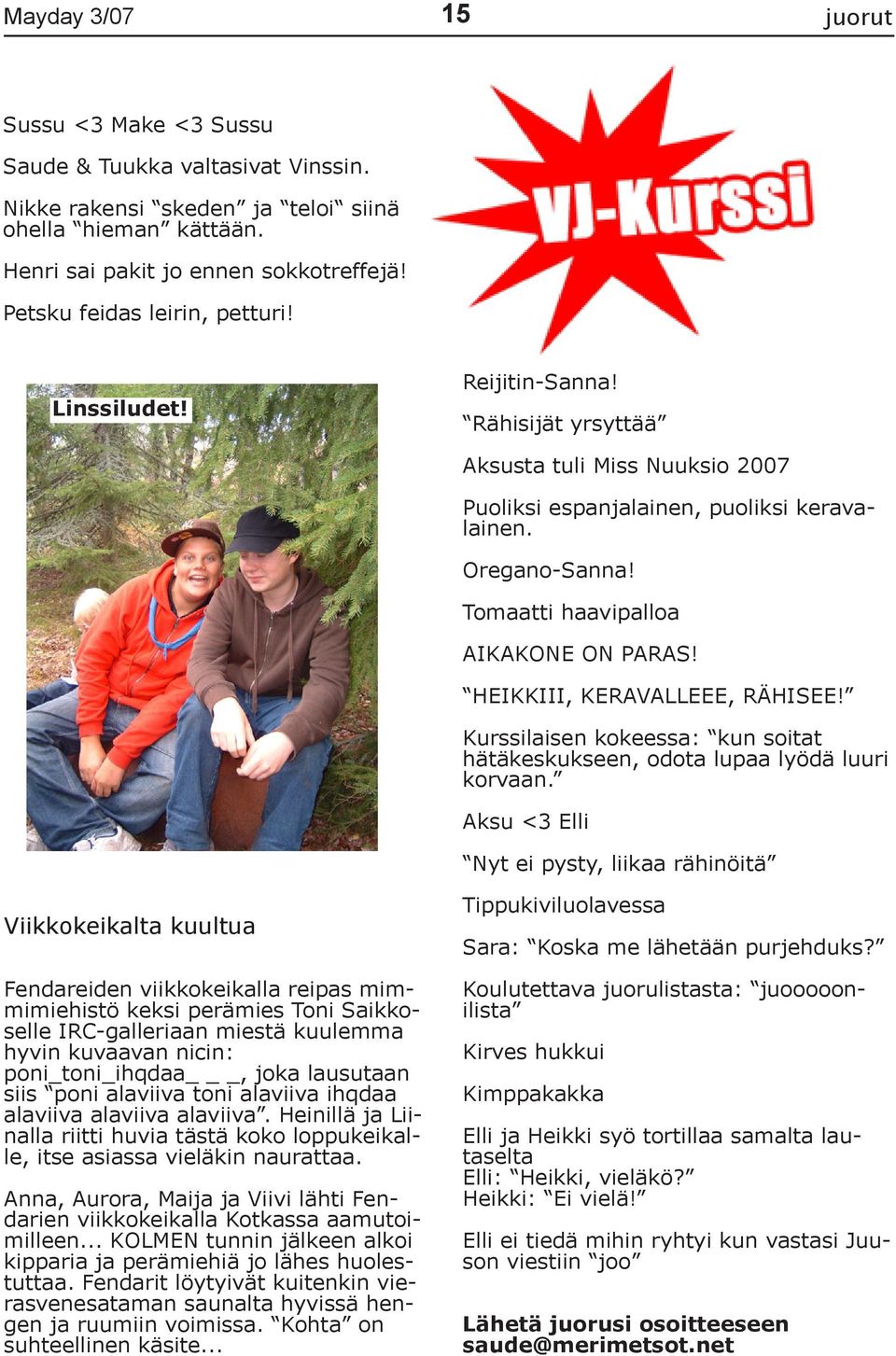 Tomaatti haavipalloa AIKAKONE ON PARAS! HEIKKIII, KERAVALLEEE, RÄHISEE! Kurssilaisen kokeessa: kun soitat hätäkeskukseen, odota lupaa lyödä luuri korvaan.