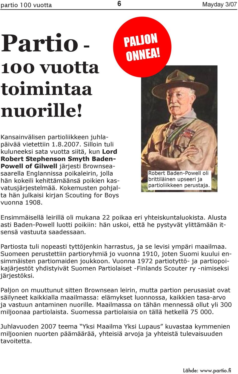 kasvatusjärjestelmää. Kokemusten pohjalta hän julkaisi kirjan Scouting for Boys vuonna 1908. Robert Baden-Powell oli brittiläinen upseeri ja partioliikkeen perustaja.