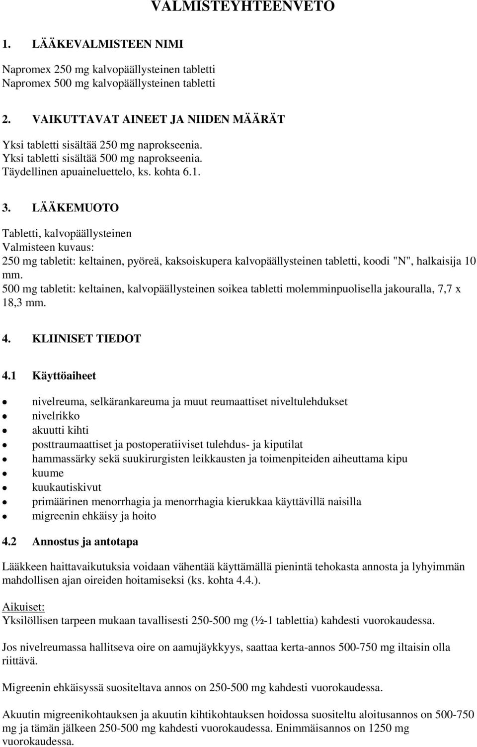 LÄÄKEMUOTO Tabletti, kalvopäällysteinen Valmisteen kuvaus: 250 mg tabletit: keltainen, pyöreä, kaksoiskupera kalvopäällysteinen tabletti, koodi "N", halkaisija 10 mm.