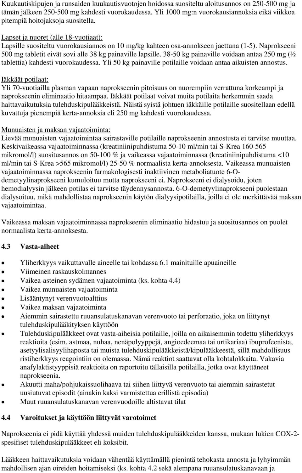 Lapset ja nuoret (alle 18-vuotiaat): Lapsille suositeltu vuorokausiannos on 10 mg/kg kahteen osa-annokseen jaettuna (1-5). Naprokseeni 500 mg tabletit eivät sovi alle 38 kg painaville lapsille.