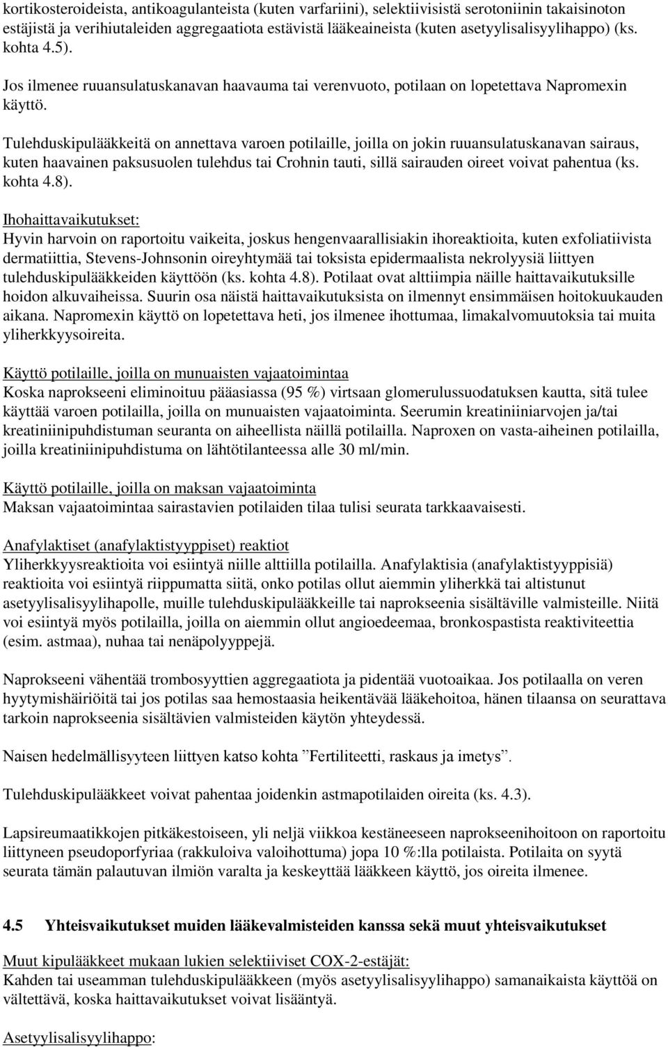 Tulehduskipulääkkeitä on annettava varoen potilaille, joilla on jokin ruuansulatuskanavan sairaus, kuten haavainen paksusuolen tulehdus tai Crohnin tauti, sillä sairauden oireet voivat pahentua (ks.